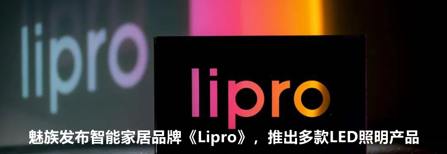  魅族发布智能家居品牌《Lipro》，推出多款LED照明产品